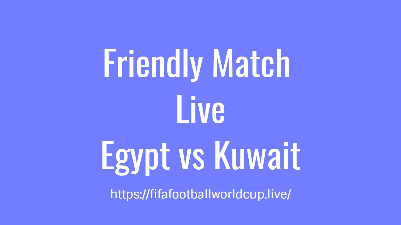 Egypt vs Kuwait friendly match