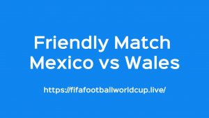 Mexico vs Wales Friendly
