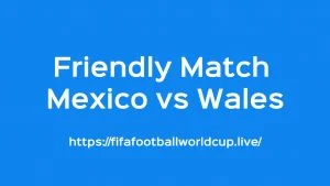 Mexico vs Wales Friendly Mexico vs Wales Friendly