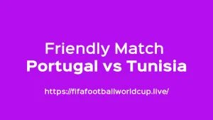 Portugal vs Tunisia friendly Portugal vs Tunisia friendly