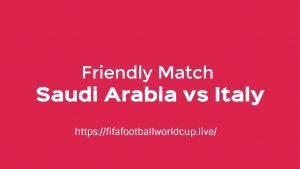 Saudi Arabia vs Italy friendly match