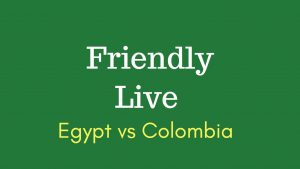Egypt vs colombia friendly football match