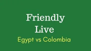Egypt vs colombia friendly football match Egypt vs colombia friendly football match