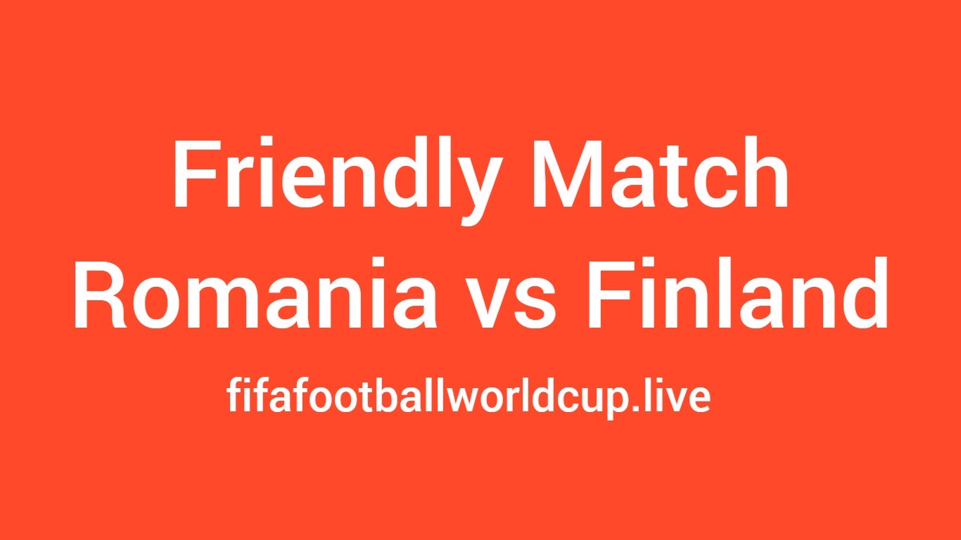 Romania vs Finland friendly match