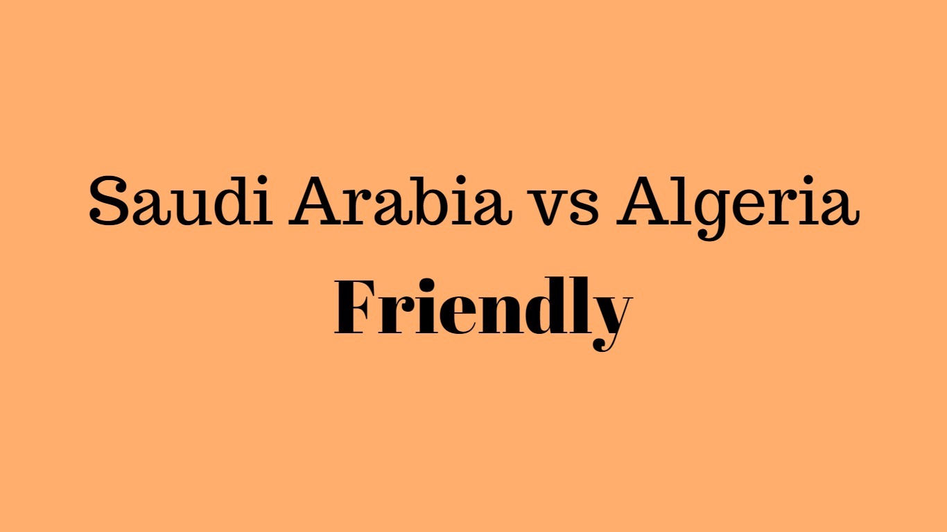 Saudi arabia vs Algeria friendly