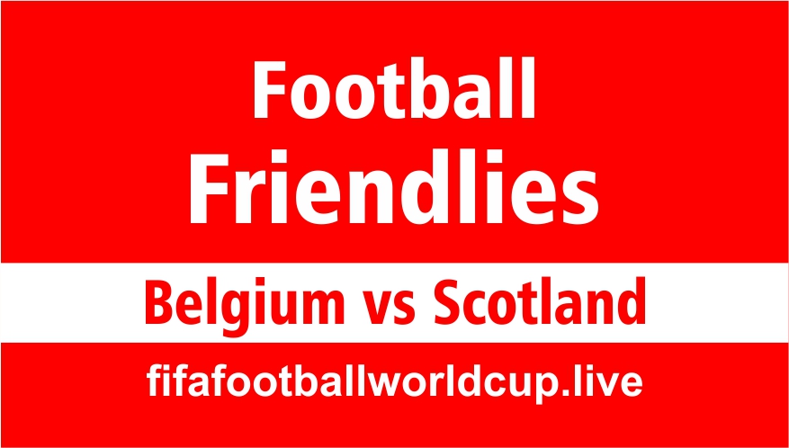 Belgium vs Scotland football friendly match