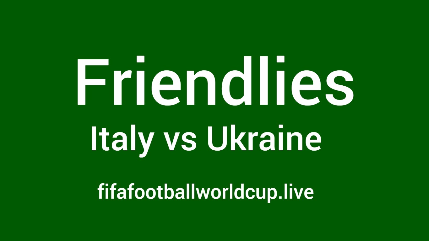 Italy vs Ukraine Friendly Match