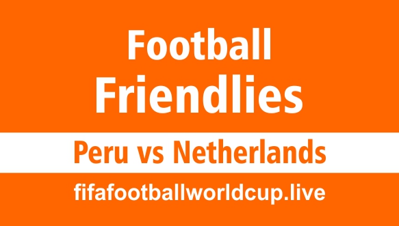 Peru vs Netherlands friendly football game
