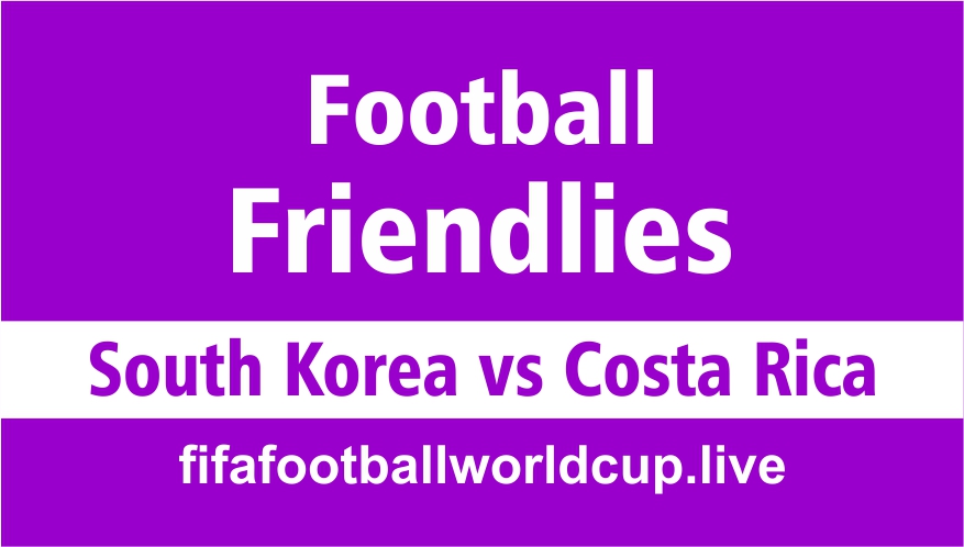 South Korea vs Costa Rica friendly football match