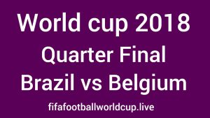 Brazil vs Belgium quarter final world cup 2018 match