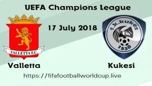 Valletta vs Kukesi today uefa champions league 17 July football match Valletta vs Kukesi today uefa champions league 17 July football match