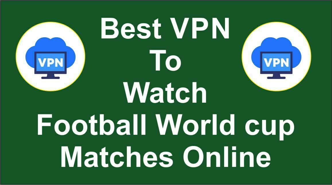 Best VPN to watch Football World cup Matches online