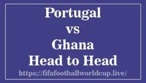 Portugal vs Ghana Head to Head ahead of World cup game