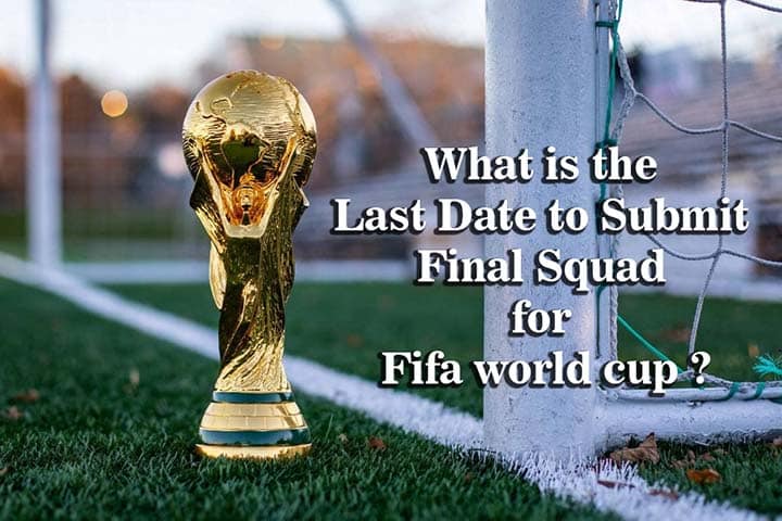 What is the Last Date to Submit Final Squad for Fifa world cup