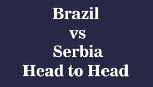 Brazil vs Serbia Head to Head, Recent Matches form, Who win Most Games, History