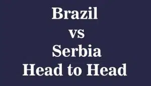 Brazil vs Serbia Head to Head, Recent Matches form, Who win Most Games, History