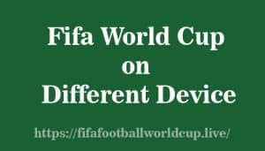 fifa world cup on different device How to Watch Fifa World cup in Different Device
