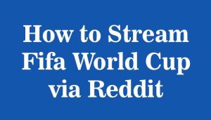 Top 10 Reddit Threads (Websites) To Watch Fifa World Cup 2022