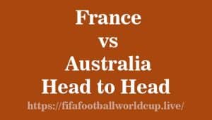 france vs australia head to head ahead of world cup games France vs Australia Head to Head, Recent Matches form, Who win Most Games, History